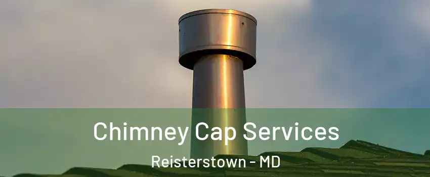  Chimney Cap Services Reisterstown - MD