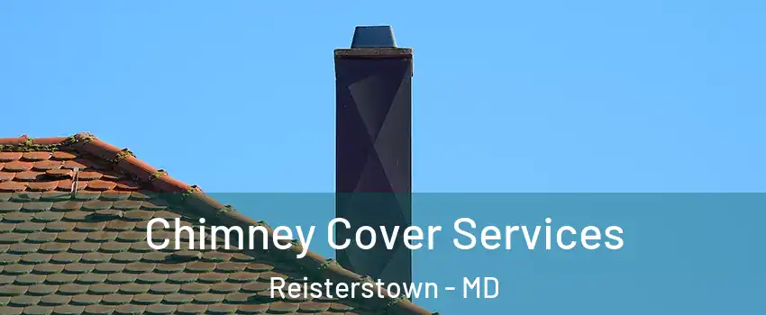  Chimney Cover Services Reisterstown - MD
