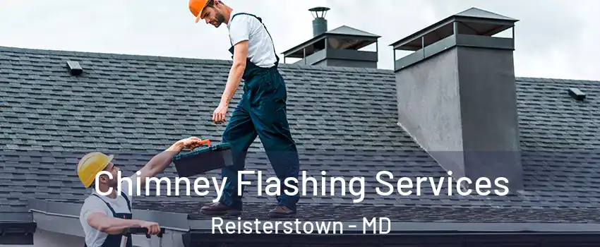 Chimney Flashing Services Reisterstown - MD