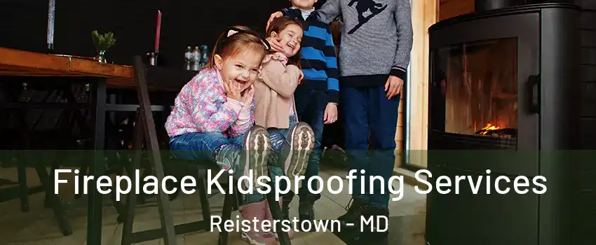  Fireplace Kidsproofing Services Reisterstown - MD