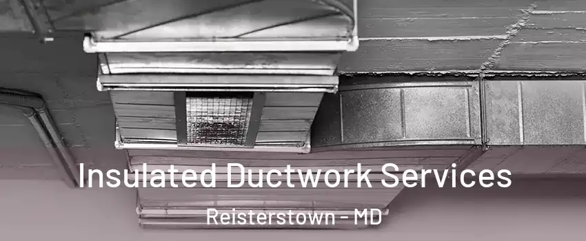  Insulated Ductwork Services Reisterstown - MD