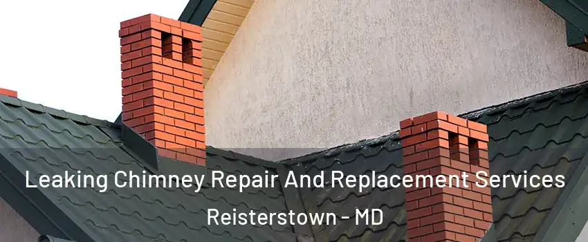  Leaking Chimney Repair And Replacement Services Reisterstown - MD