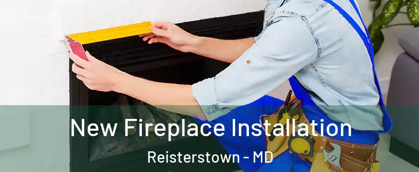  New Fireplace Installation Reisterstown - MD