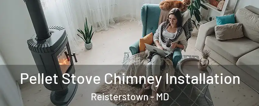  Pellet Stove Chimney Installation Reisterstown - MD