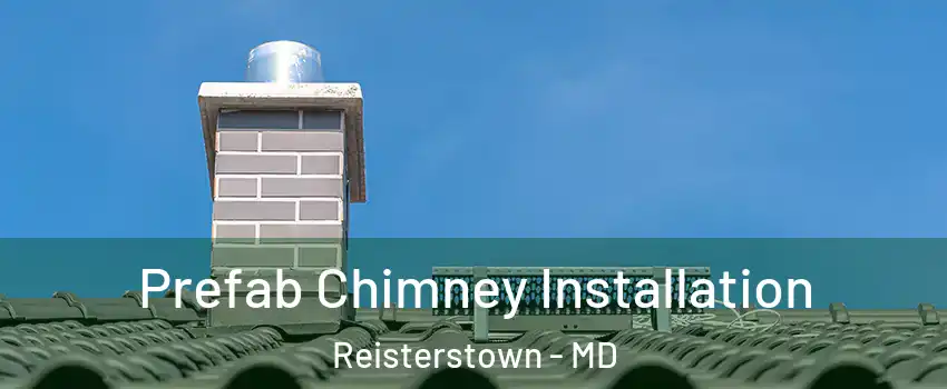 Prefab Chimney Installation Reisterstown - MD