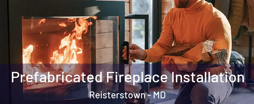  Prefabricated Fireplace Installation Reisterstown - MD