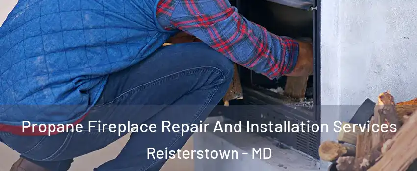  Propane Fireplace Repair And Installation Services Reisterstown - MD