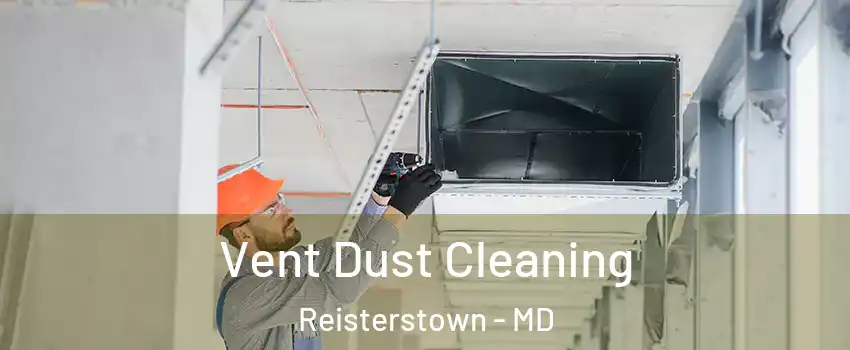  Vent Dust Cleaning Reisterstown - MD