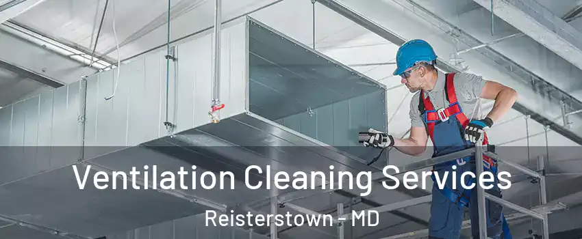  Ventilation Cleaning Services Reisterstown - MD