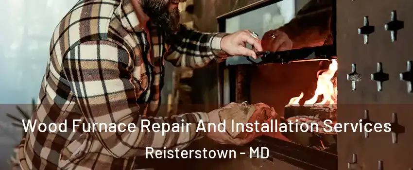  Wood Furnace Repair And Installation Services Reisterstown - MD